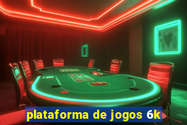 plataforma de jogos 6k